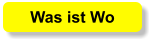 Was ist Wo